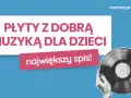 Płyty z dobrą muzyką dla dzieci, stare jak świat, to największy spis! mamarytmiczka.pl